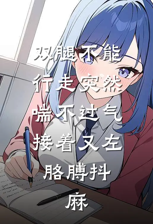 双腿不能行走突然喘不过气,接着又左胳膊抖、麻