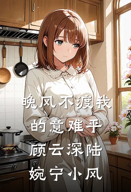 晚风不渡我的意难平顾云深陆婉宁小风