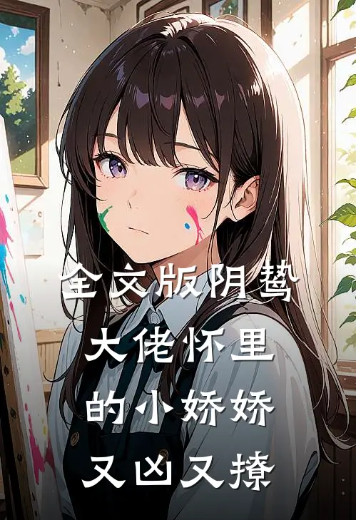 全文版阴鸷大佬怀里的小娇娇又凶又撩