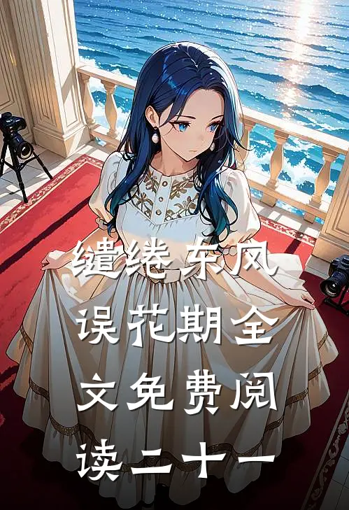 缱绻东风误花期全文免费阅读二十一