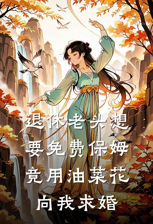 退休老头想要免费保姆，竟用油菜花向我求婚