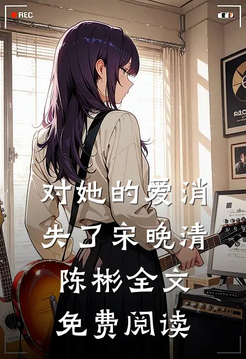 对她的爱消失了宋晚清陈彬全文免费阅读