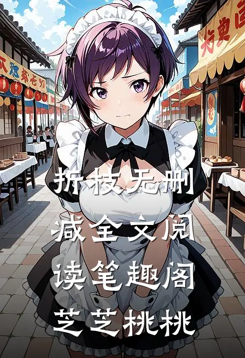 折枝无删减全文阅读笔趣阁芝芝桃桃