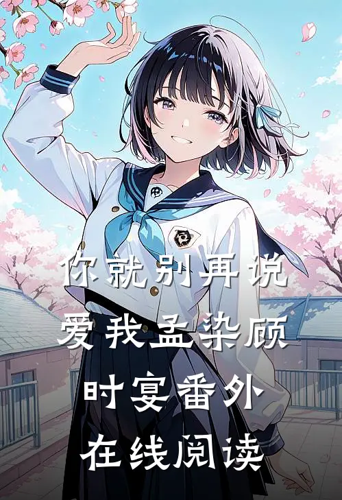 你就别再说爱我孟染顾时宴 番外在线阅读