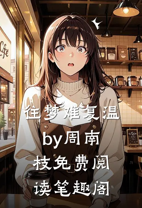 往梦难复温by周南枝免费阅读笔趣阁