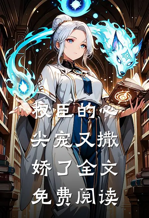 权臣的心尖宠又撒娇了全文免费阅读