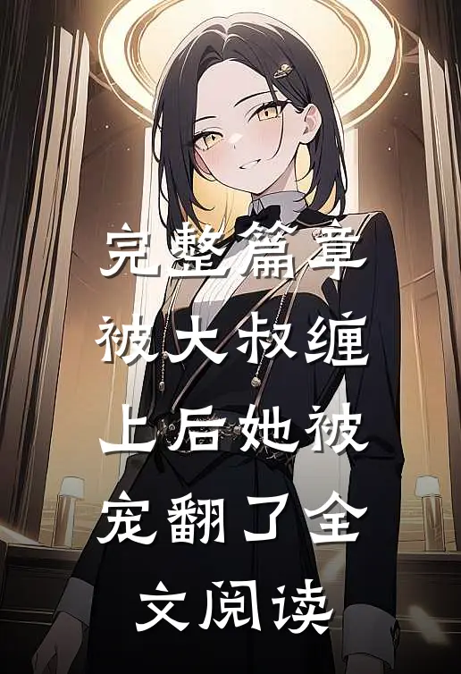 完整篇章被大叔缠上后她被宠翻了全文阅读