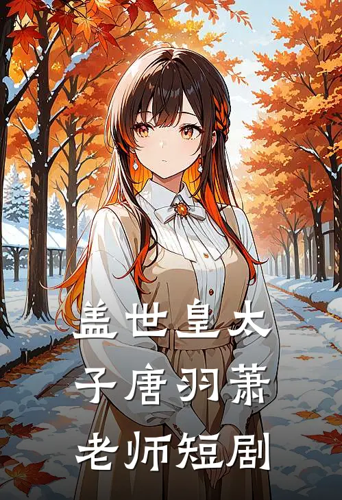 盖世皇太子唐羽萧老师短剧