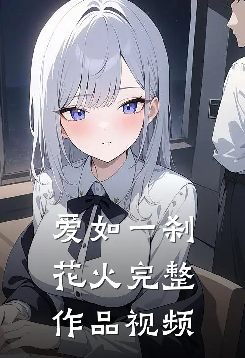 爱如一刹花火完整作品视频