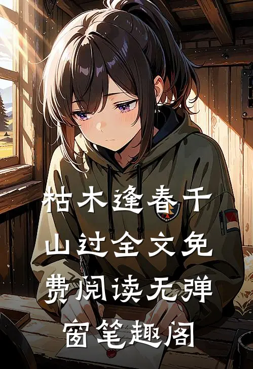 枯木逢春千山过全文免费阅读无弹窗笔趣阁