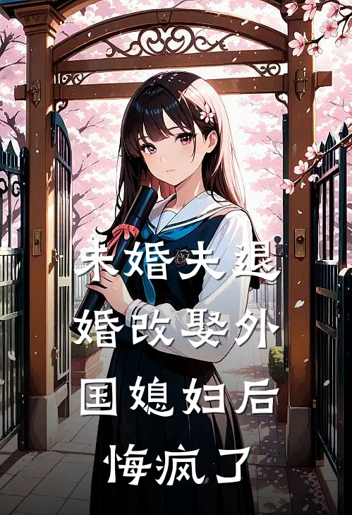 未婚夫退婚改娶外国媳妇后，悔疯了
