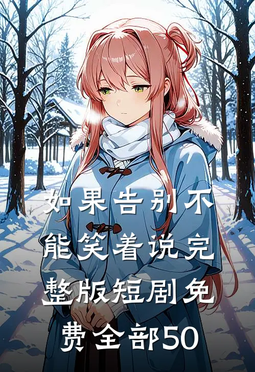 如果告别不能笑着说完整版短剧免费全部50