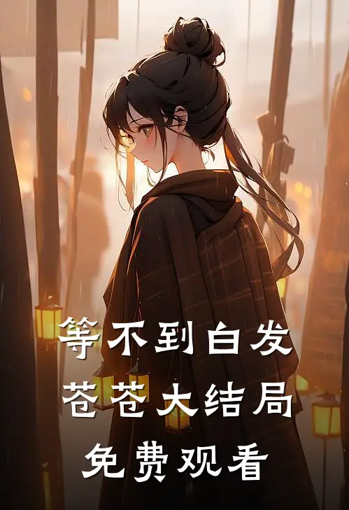 等不到白发苍苍大结局免费观看