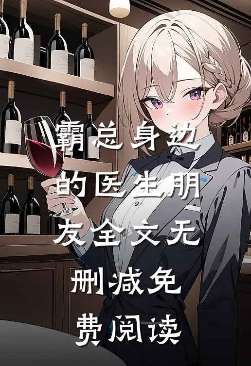 霸总身边的医生朋友全文无删减免费阅读