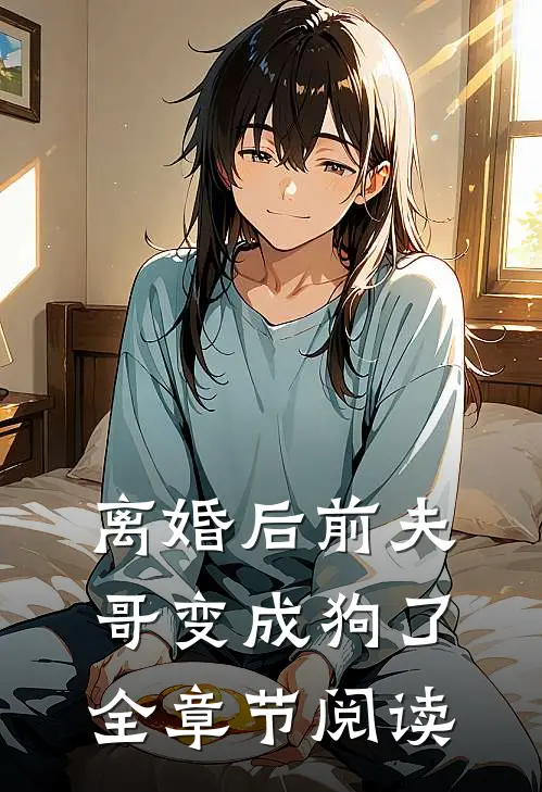 离婚后前夫哥变成狗了全章节阅读