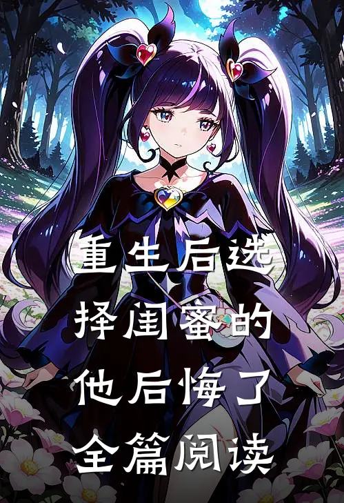 重生后选择闺蜜的他后悔了全篇阅读