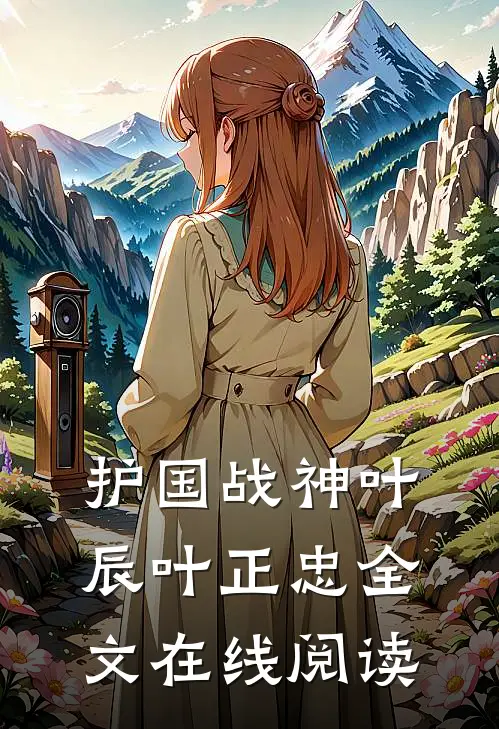 护国战神叶辰叶正忠全文在线阅读