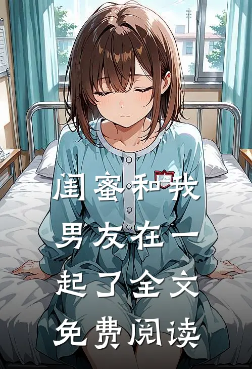 闺蜜和我男友在一起了全文免费阅读