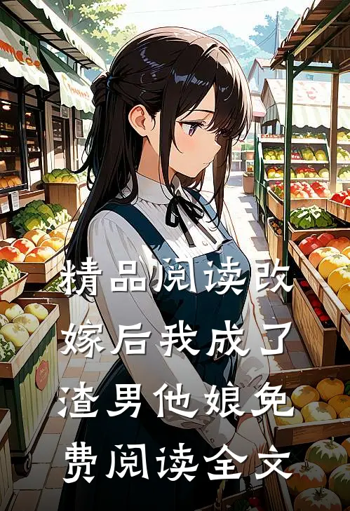 精品阅读改嫁后我成了渣男他娘免费阅读全文