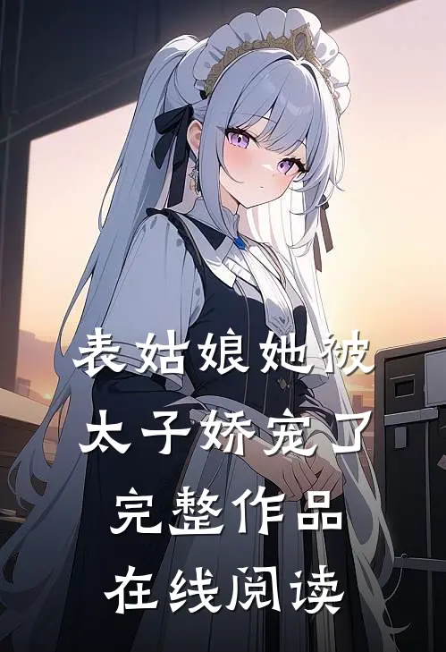表姑娘她被太子娇宠了完整作品在线阅读