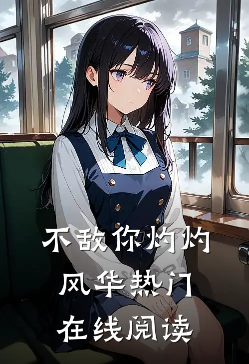 不敌你灼灼风华热门在线阅读
