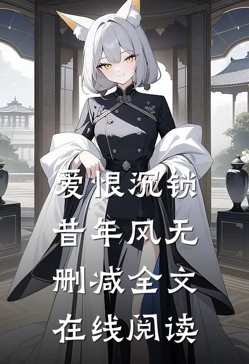 爱恨沉锁昔年风无删减全文在线阅读