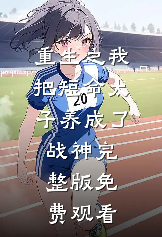 重生之我把短命太子养成了战神完整版免费观看