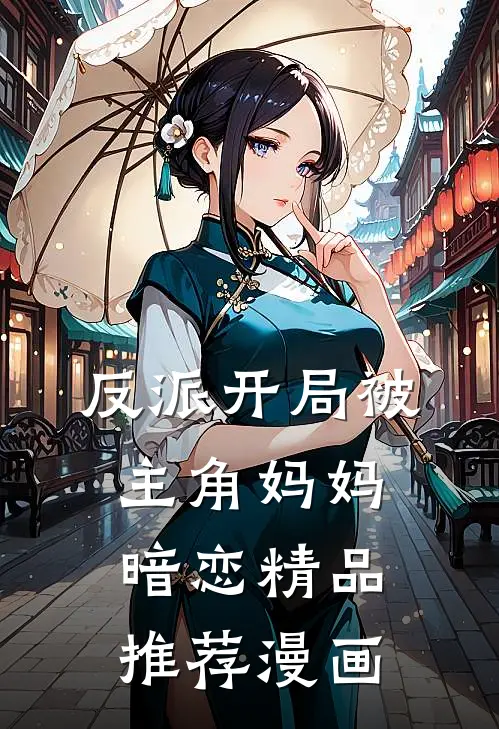 反派开局被主角妈妈暗恋精品推荐漫画