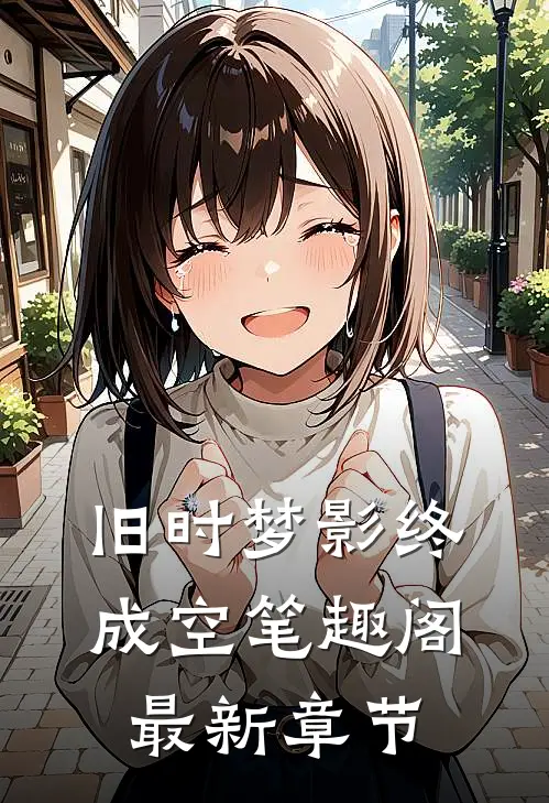 旧时梦影终成空笔趣阁最新章节