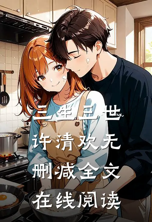 三生三世许清欢无删减全文在线阅读
