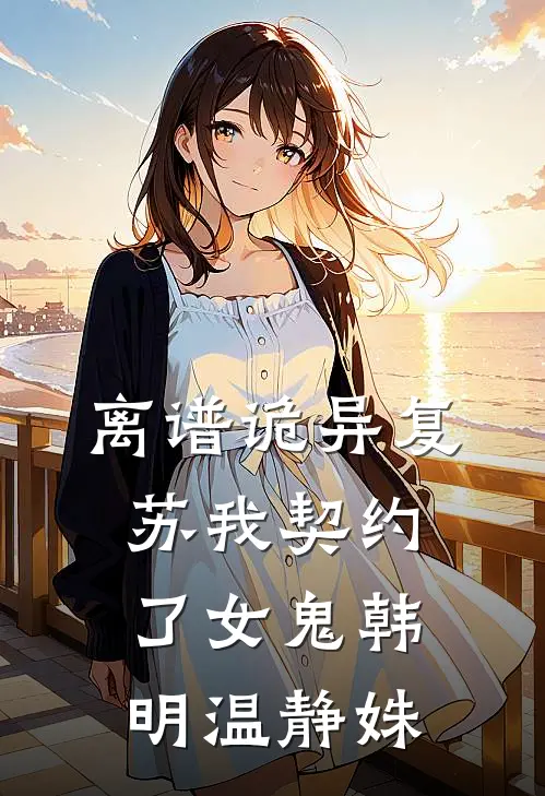 离谱诡异复苏我契约了女鬼韩明温静姝