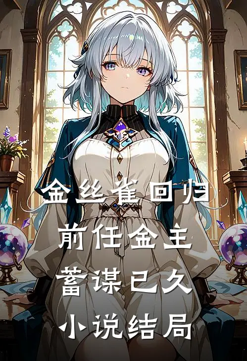 金丝雀回归，前任金主蓄谋已久小说结局
