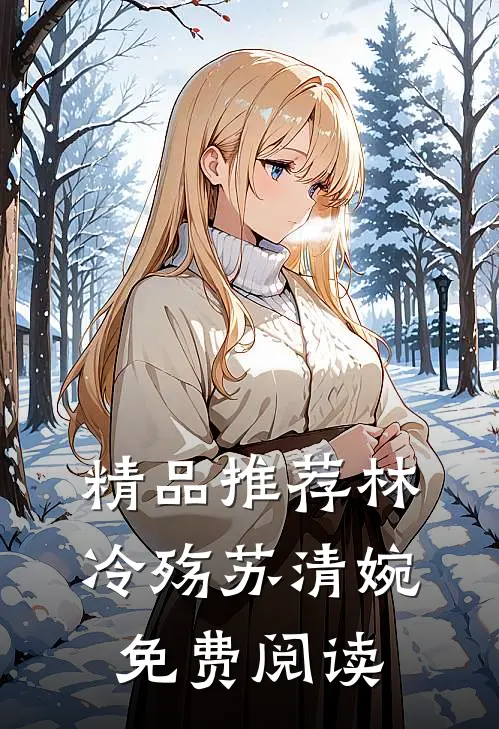 精品推荐林冷殇苏清婉免费阅读