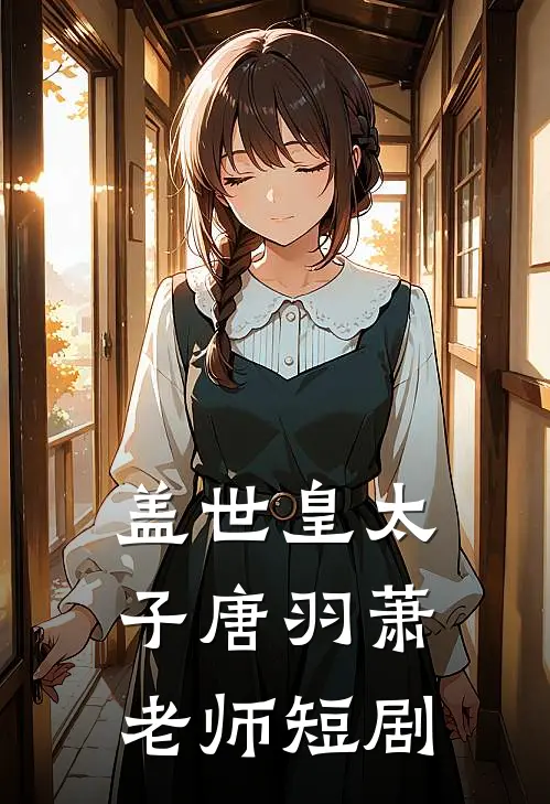 盖世皇太子唐羽萧老师短剧