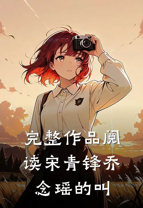 完整作品阅读宋青锋乔念瑶的叫