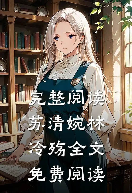 完整阅读苏清婉林冷殇全文免费阅读