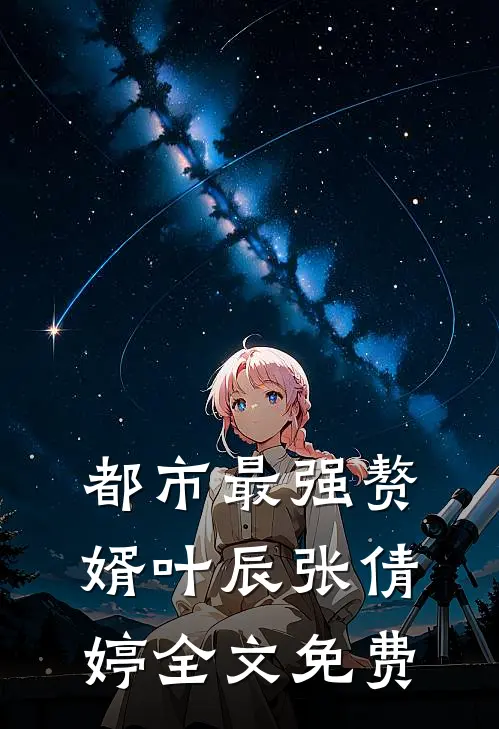 都市最强赘婿叶辰张倩婷全文免费