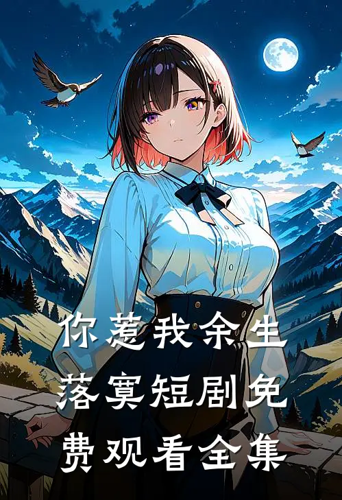 你惹我余生落寞短剧免费观看全集