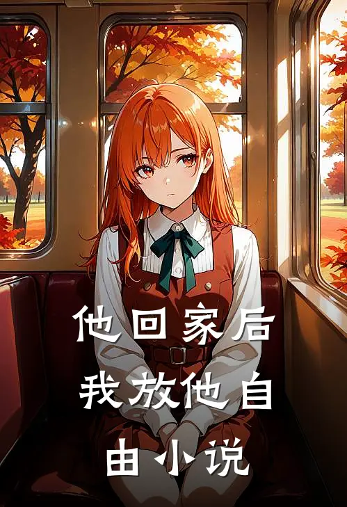 他回家后，我放他自由小说