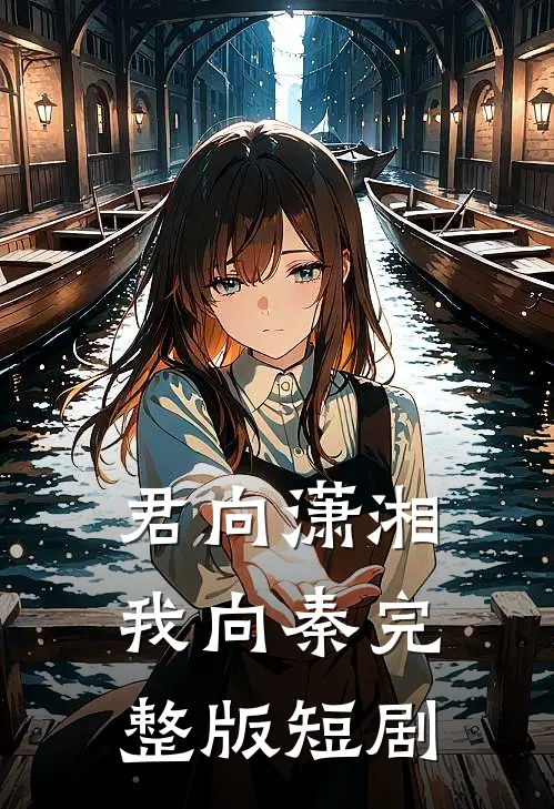 君向潇湘我向秦完整版短剧