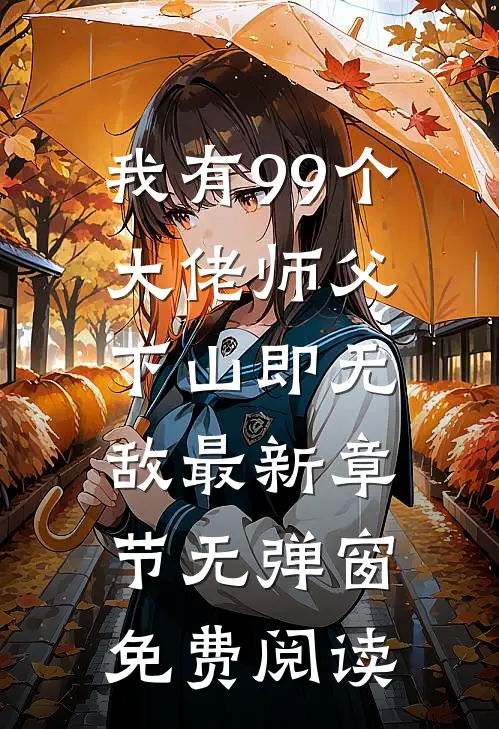 我有99个大佬师父,下山即无敌 最新章节无弹窗免费阅读
