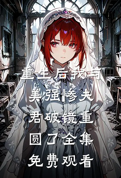 重生后我与美强惨夫君破镜重圆了全集免费观看