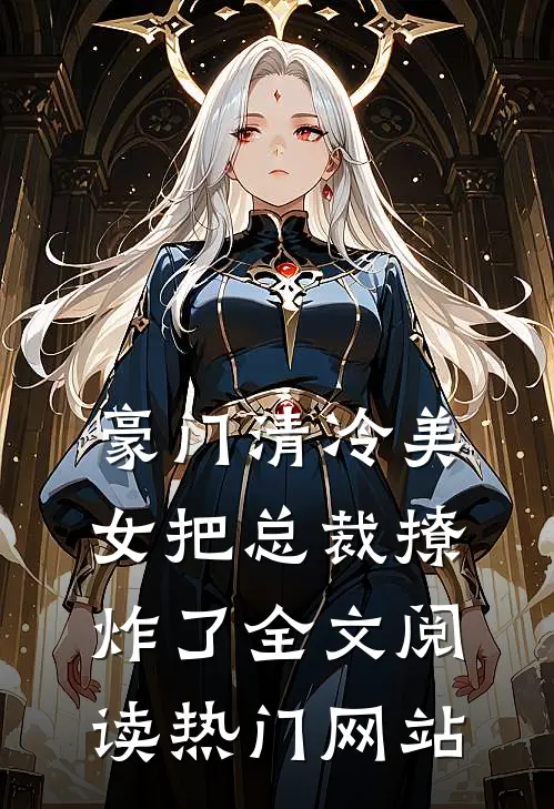 豪门清冷美女把总裁撩炸了全文阅读热门网站