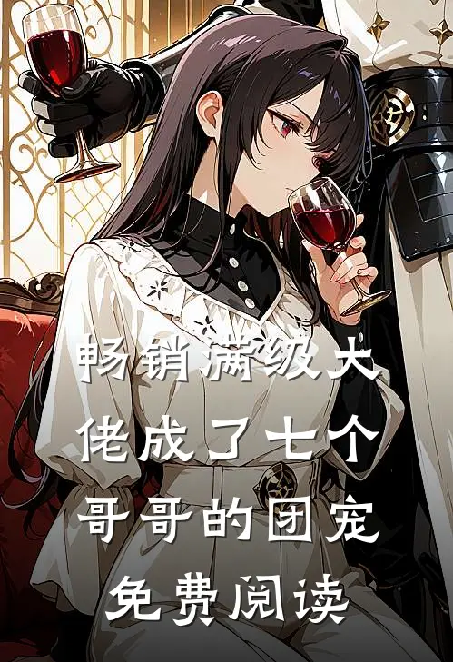 畅销满级大佬成了七个哥哥的团宠免费阅读