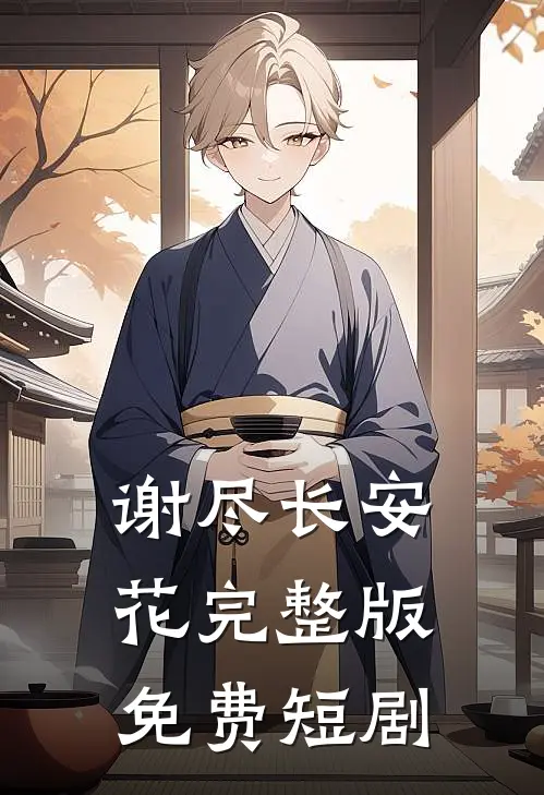 谢尽长安花完整版免费短剧