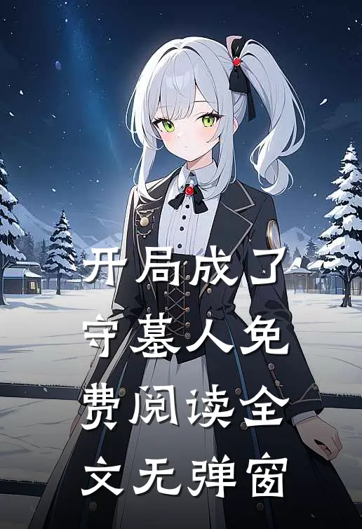 开局成了守墓人免费阅读全文无弹窗