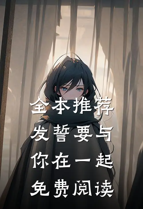全本推荐发誓要与你在一起免费阅读