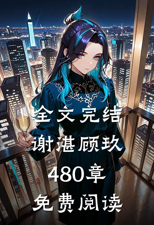 全文完结谢湛顾玖480章免费阅读