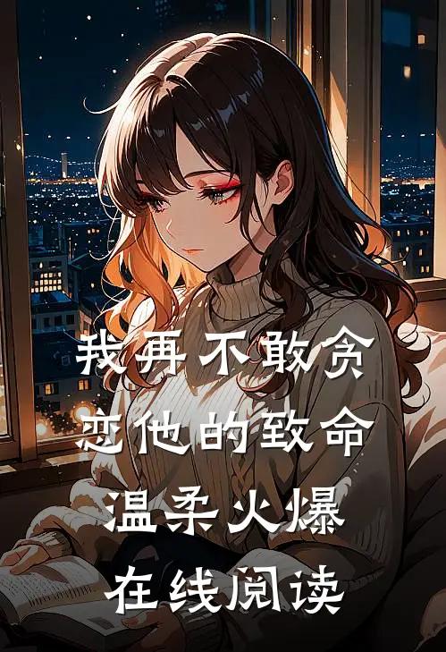 我再不敢贪恋他的致命温柔火爆在线阅读