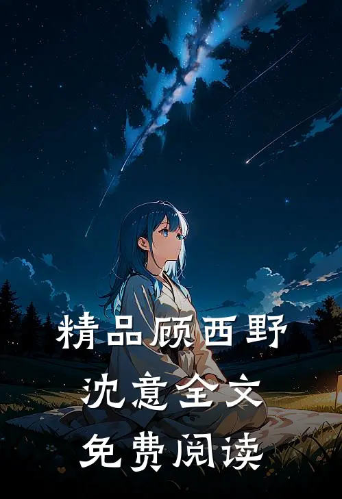 精品顾西野沈意全文免费阅读